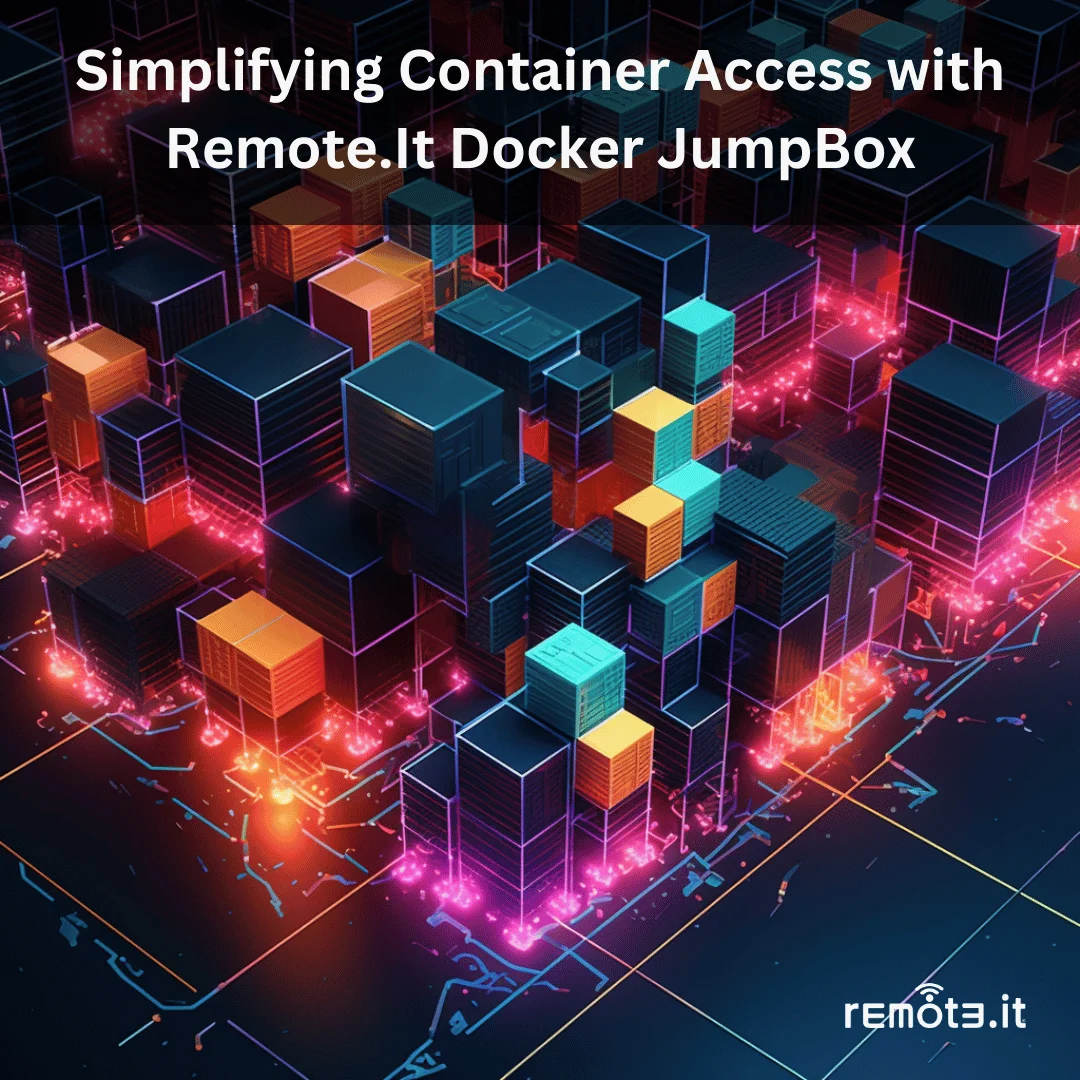 Remote.It Docker Jumpboxはコンテナへのアクセスと管理を簡素化します。手動のネットワーク設定を排除します。